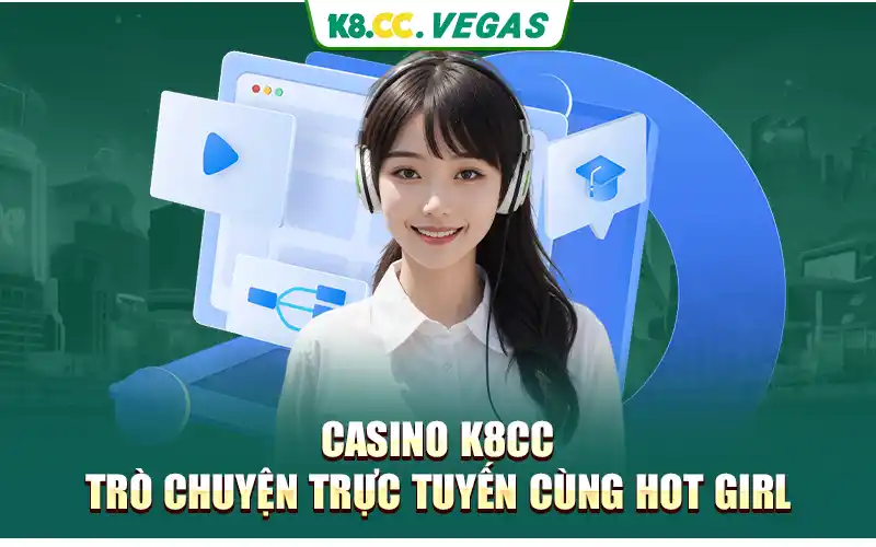 Casino k8cc - trò chuyện trực tuyến cùng hot girl